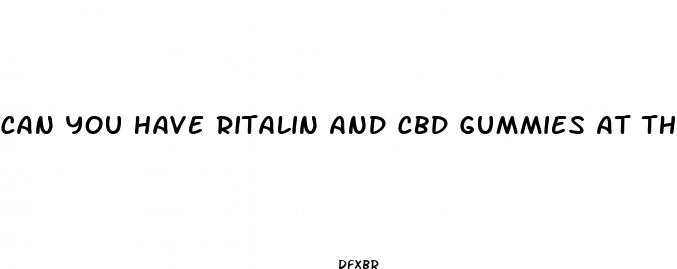 can you have ritalin and cbd gummies at the same time