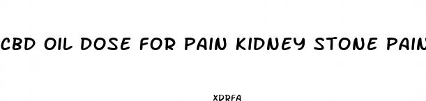 cbd oil dose for pain kidney stone pain