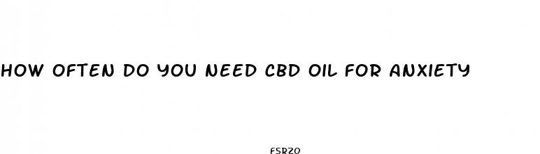 how often do you need cbd oil for anxiety