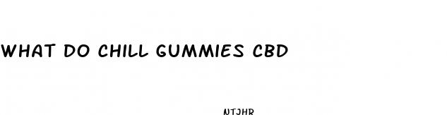 what do chill gummies cbd