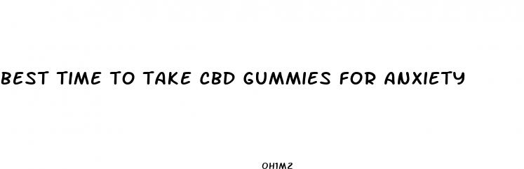 best time to take cbd gummies for anxiety
