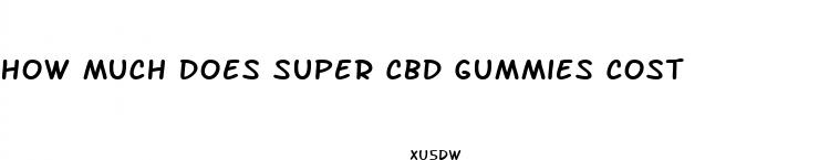 how much does super cbd gummies cost