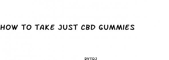 how to take just cbd gummies