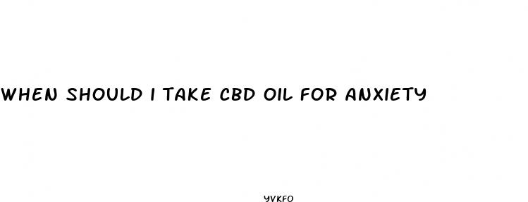 when should i take cbd oil for anxiety