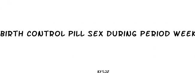 birth control pill sex during period week