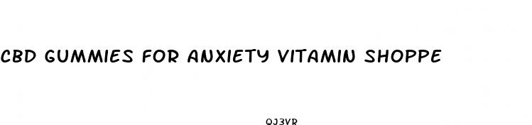 cbd gummies for anxiety vitamin shoppe