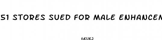 51 stores sued for male enhancement pills san diego