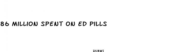 86 million spent on ed pills