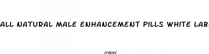 all natural male enhancement pills white label