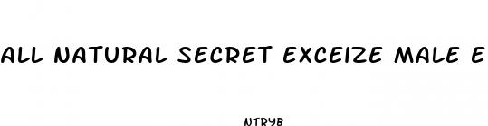 all natural secret exceize male enhancement