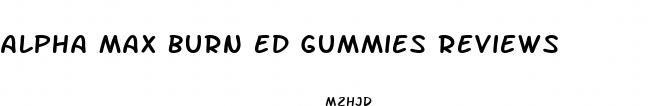 alpha max burn ed gummies reviews