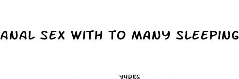 anal sex with to many sleeping pills girl