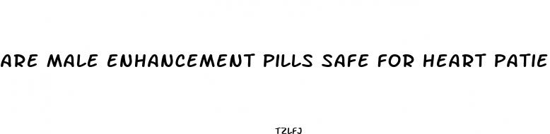 are male enhancement pills safe for heart patients
