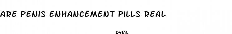 are penis enhancement pills real