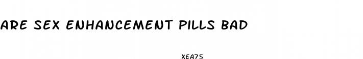 are sex enhancement pills bad