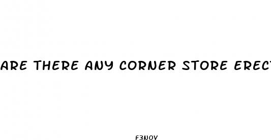 are there any corner store erection pills that work
