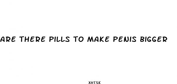 are there pills to make penis bigger