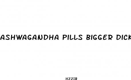 ashwagandha pills bigger dick