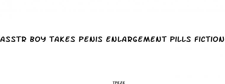 asstr boy takes penis enlargement pills fiction