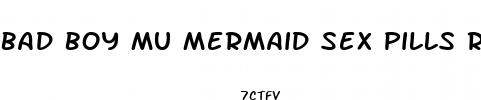 bad boy mu mermaid sex pills review