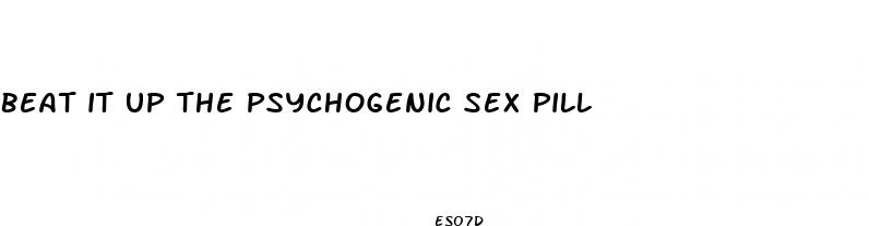 beat it up the psychogenic sex pill