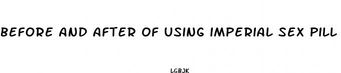 before and after of using imperial sex pill