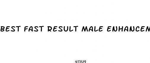 best fast result male enhancement pills