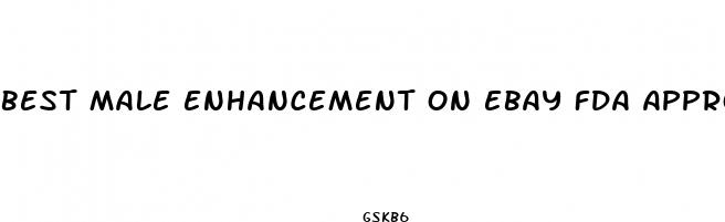 best male enhancement on ebay fda approved