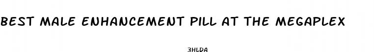 best male enhancement pill at the megaplex