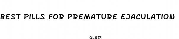 best pills for premature ejaculation
