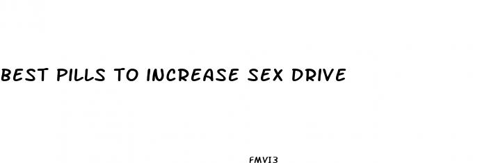 best pills to increase sex drive