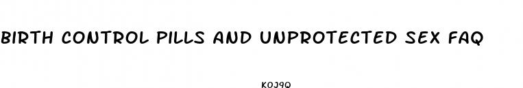 birth control pills and unprotected sex faq