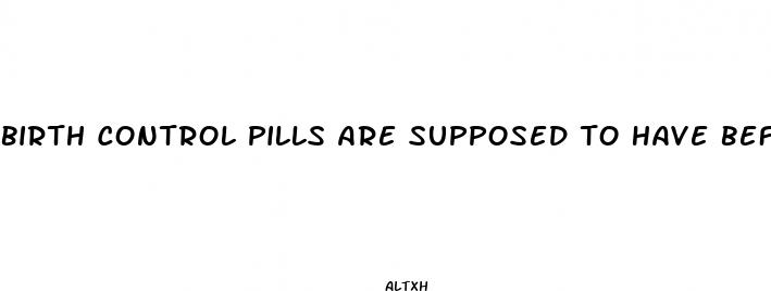 birth control pills are supposed to have before or after sex