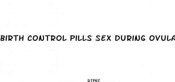 birth control pills sex during ovulation