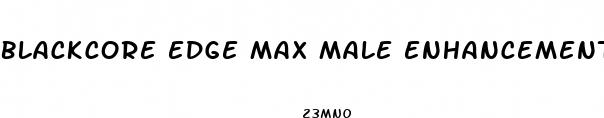 blackcore edge max male enhancement