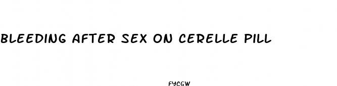 bleeding after sex on cerelle pill