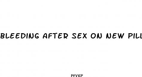 bleeding after sex on new pill