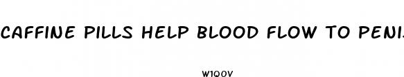 caffine pills help blood flow to penis