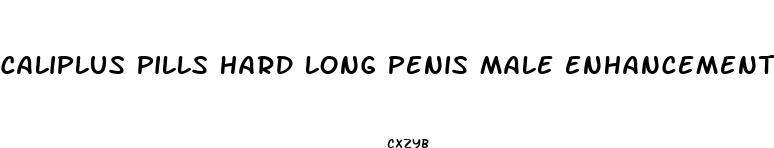 caliplus pills hard long penis male enhancement