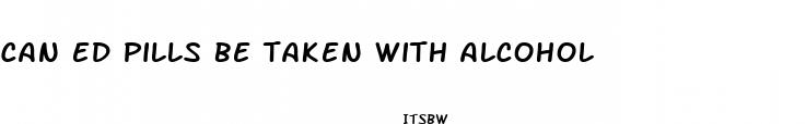 can ed pills be taken with alcohol