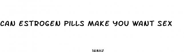 can estrogen pills make you want sex