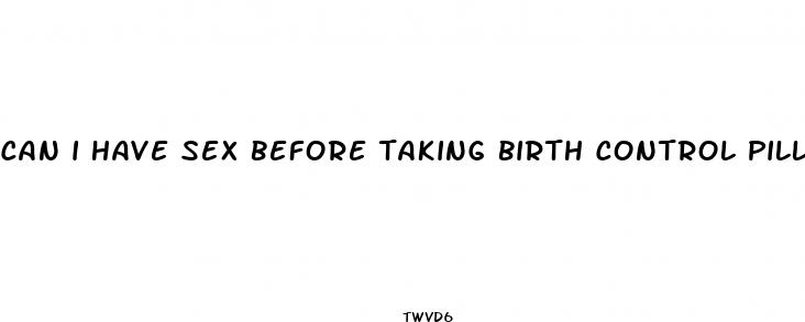 can i have sex before taking birth control pill