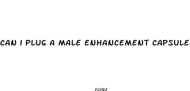 can i plug a male enhancement capsule