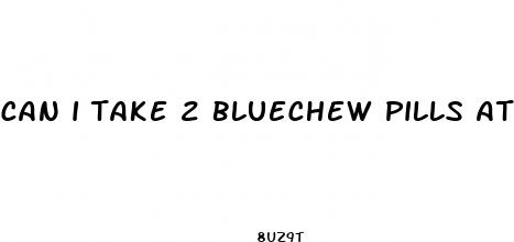 can i take 2 bluechew pills at once