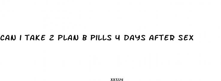can i take 2 plan b pills 4 days after sex