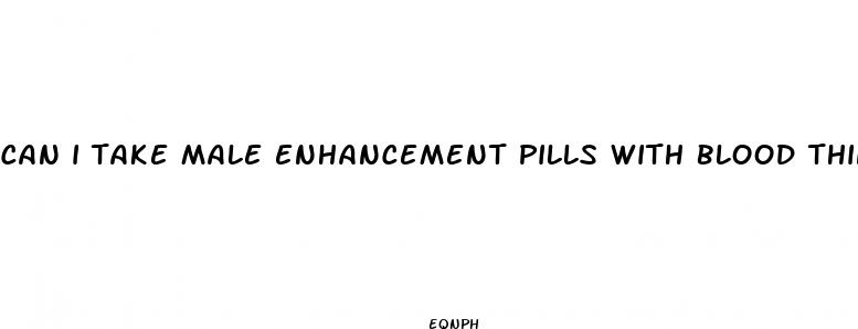 can i take male enhancement pills with blood thinner
