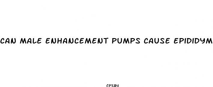 can male enhancement pumps cause epididymitis
