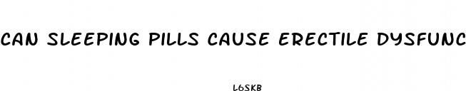 can sleeping pills cause erectile dysfunction