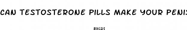 can testosterone pills make your penis bigger