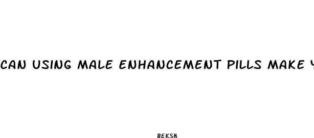 can using male enhancement pills make you fail a u